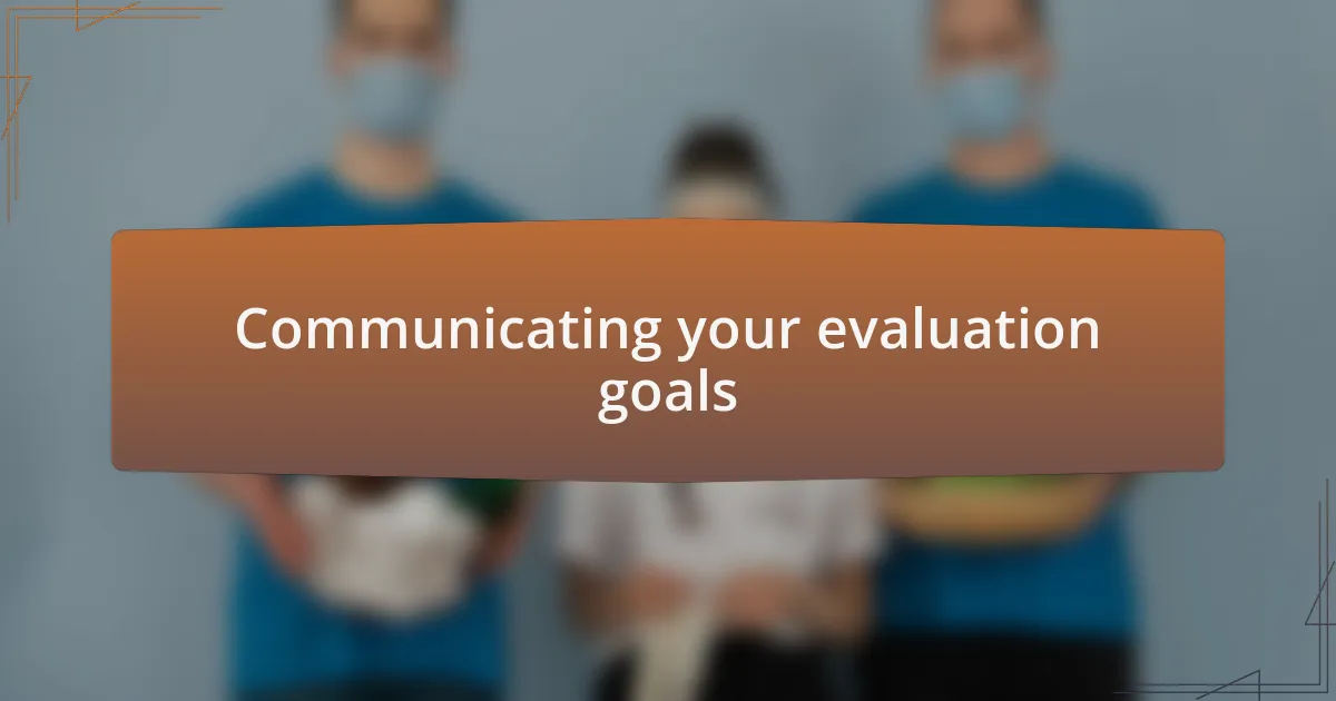 Communicating your evaluation goals