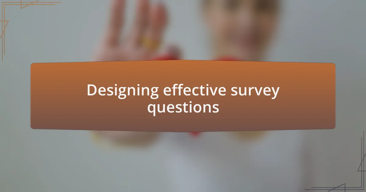 Designing effective survey questions