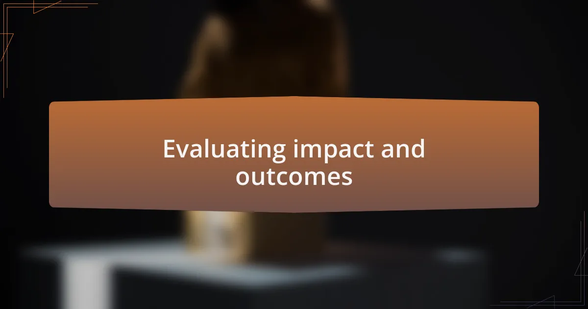 Evaluating impact and outcomes