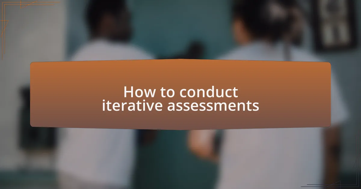How to conduct iterative assessments