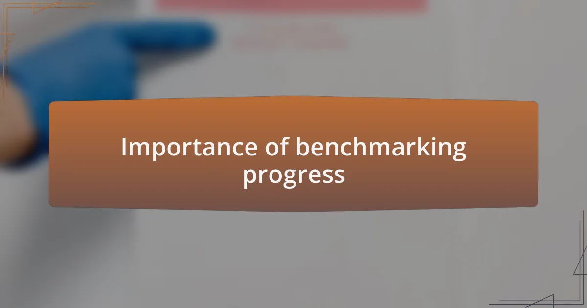 Importance of benchmarking progress