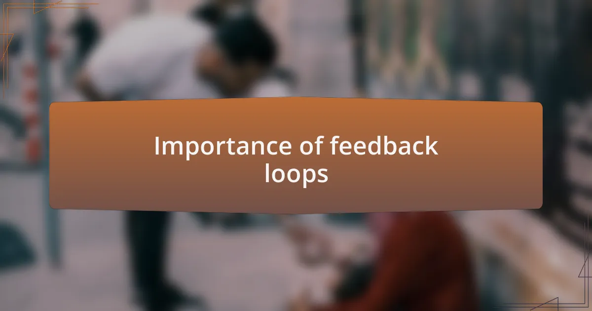 Importance of feedback loops