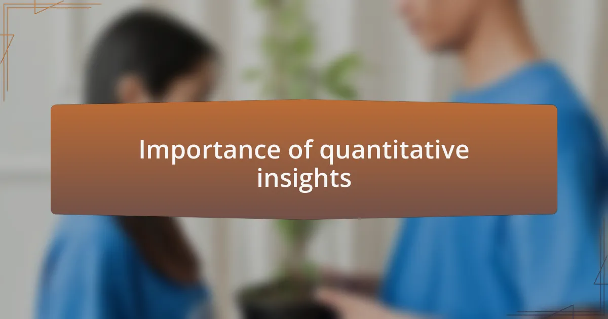 Importance of quantitative insights