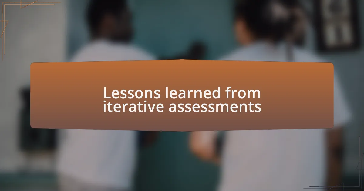 Lessons learned from iterative assessments
