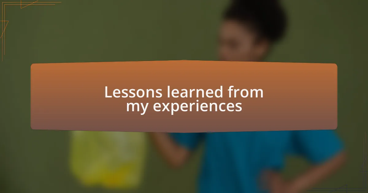 Lessons learned from my experiences