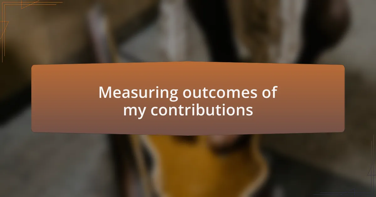 Measuring outcomes of my contributions