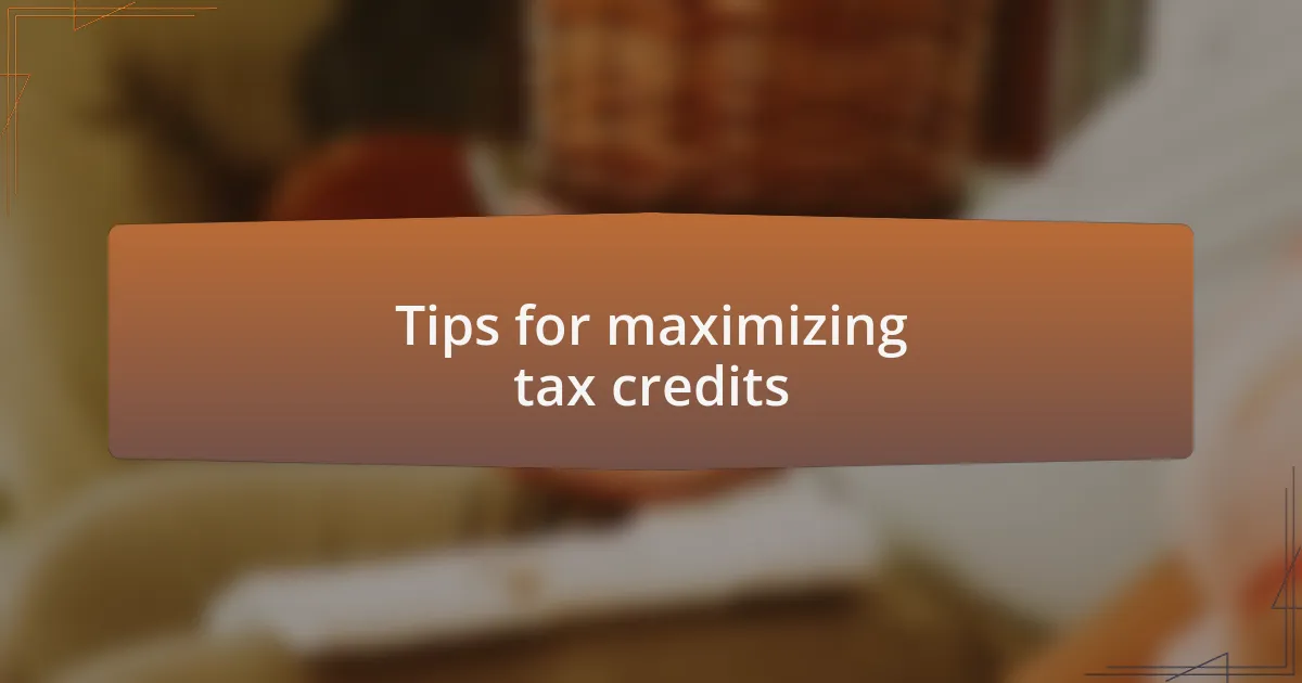 Tips for maximizing tax credits