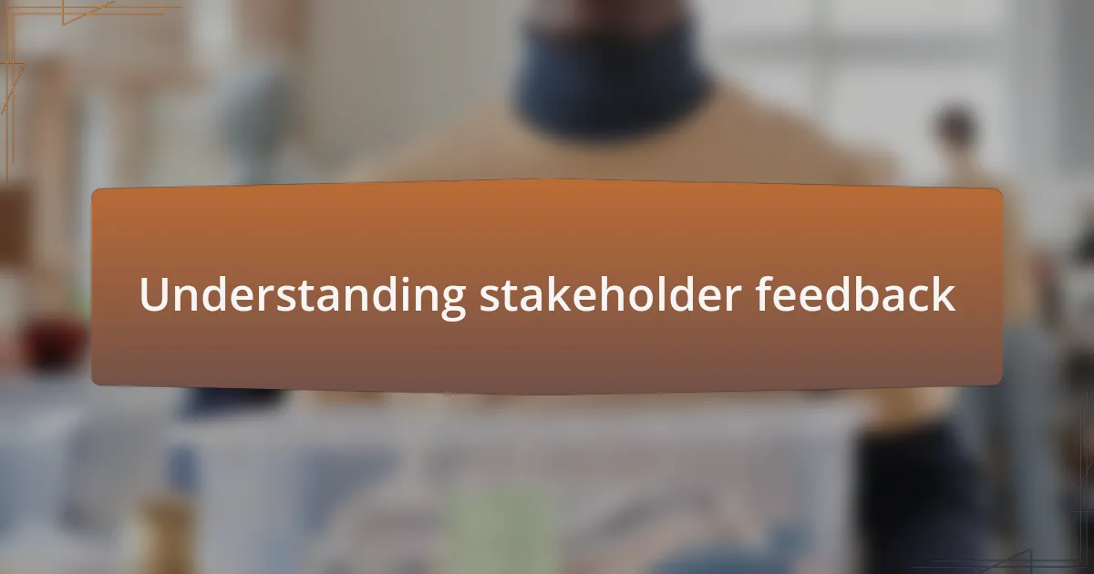 Understanding stakeholder feedback