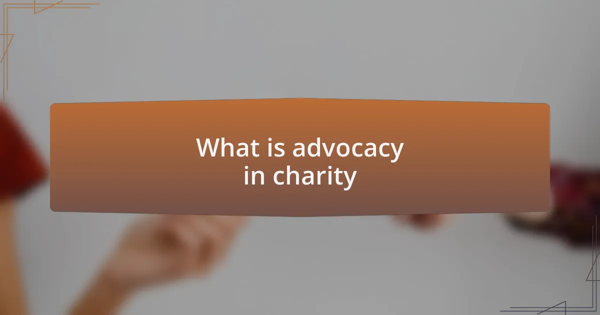 What is advocacy in charity